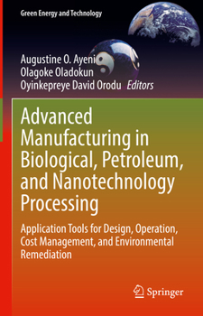 Hardcover Advanced Manufacturing in Biological, Petroleum, and Nanotechnology Processing: Application Tools for Design, Operation, Cost Management, and Environm Book