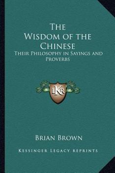 Paperback The Wisdom of the Chinese: Their Philosophy in Sayings and Proverbs Book