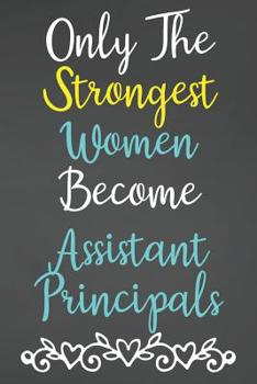 Paperback Only The Strongest Women Become Assistant Principals: Lined Notebook Journal For Assistant Principal Appreciation Gifts Book