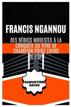 Francis Ngannou: Des débuts modestes à la conquête du titre de champion poids lourd de l'UFC
