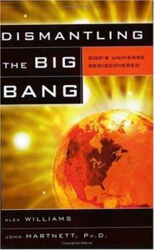 Paperback Dismantling the Big Bang: God's Universe Rediscovered Book