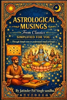 ASTROLOGICAL MUSINGS FROM CLASSICS SIMPLIFIED FOR YOU: Through Simple easy to understand small writeups.