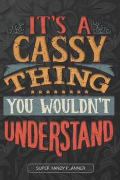 It's A Cassy Thing You Wouldn't Understand: Cassy Name Planner With Notebook Journal Calendar Personal Goals Password Manager & Much More, Perfect Gift For Cassy