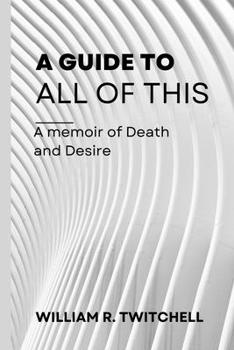 Paperback A Guide to All of This: A Memoir of Death and Desire Book