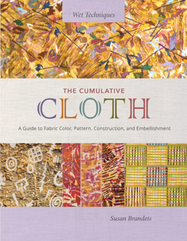 Hardcover The Cumulative Cloth, Wet Techniques: A Guide to Fabric Color, Pattern, Construction, and Embellishment Book