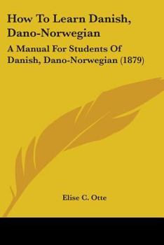 Paperback How To Learn Danish, Dano-Norwegian: A Manual For Students Of Danish, Dano-Norwegian (1879) Book