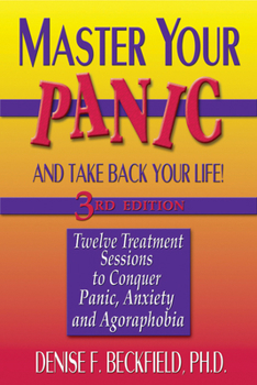 Paperback Master Your Panic and Take Back Your Life: Twelve Treatment Sessions to Conquer Panic, Anxiety and Agoraphobia Book