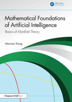 Hardcover Mathematical Foundations of Artificial Intelligence: Basics of Manifold Theory Book