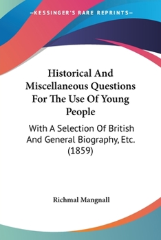 Historical and Miscellaneous Questions, for the Use of Young People: With a Selection of British, and General Biography, &c.