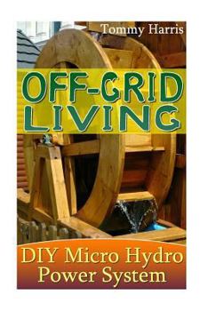 Paperback Off-Grid Living: DIY Micro Hydro Power System: (Power Generation, Survival Skills) Book