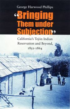 Hardcover "Bringing Them under Subjection": California's Tejón Indian Reservation and Beyond, 1852-1864 Book