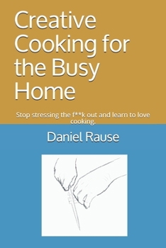 Paperback Creative Cooking for the Busy Home: Stop stressing the f**k out and learn to love cooking. Book