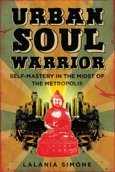 Urban Soul Warrior: Self Mastery in the Midst of the Metropolis