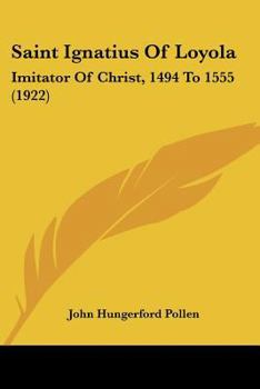Paperback Saint Ignatius Of Loyola: Imitator Of Christ, 1494 To 1555 (1922) Book