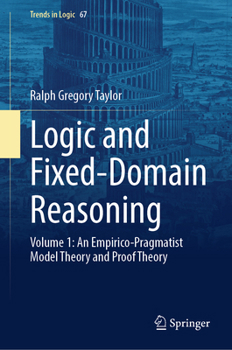 Logic and Fixed-Domain Reasoning: Volume 1: An Empirico-Pragmatist Model Theory and Proof Theory (Trends in Logic, 67)