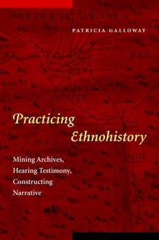 Paperback Practicing Ethnohistory: Mining Archives, Hearing Testimony, Constructing Narrative Book
