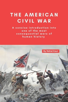 Paperback The American Civil War: A concise introduction into one of the most consequential wars of human history Book