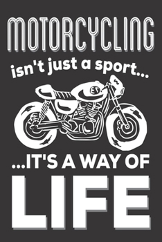 Motorcycling Isn't Just A Sport It's A Way Of Life: Gifts for Motorcyclists: Cute Blank lined Notebook Journal to Write in for Motorcycle Owners