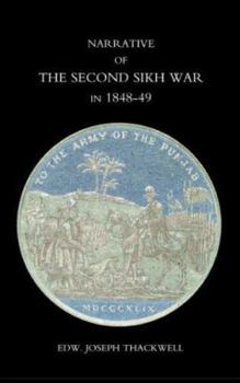 Narrative of the Second Sikh War in 1848-49: With a Detailed Account of the Battles of Ramnugger the Passage of the Chenats, Chillianwallha, Goojorat, Etc.