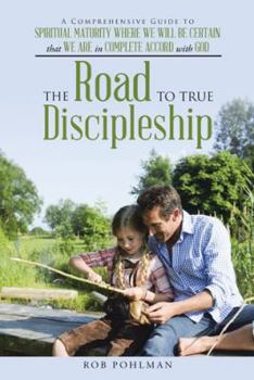 Paperback The Road to True Discipleship: A Comprehensive Guide to Spiritual Maturity Where We Will Be Certain that We Are in Complete Accord with God Book