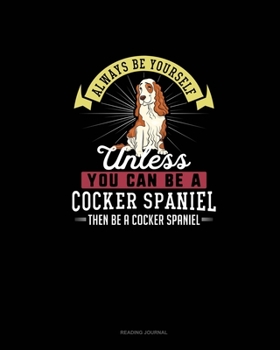 Paperback Always Be Yourself Unless You Can Be A Cocker Spaniel Then Be A Cocker Spaniel: Reading Journal Book