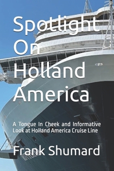 Spotlight On Holland America: A Tongue In Cheek and Imformative Look at Holland America Cruise Lines