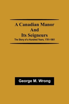Paperback A Canadian Manor and Its Seigneurs; The Story of a Hundred Years, 1761-1861 Book