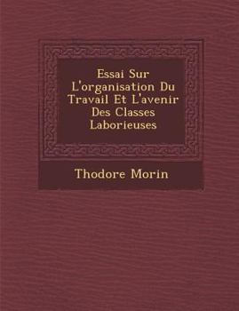 Paperback Essai Sur L'organisation Du Travail Et L'avenir Des Classes Laborieuses [French] Book