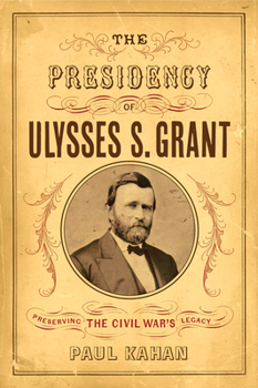 Hardcover The Presidency of Ulysses S. Grant: Preserving the Civil War's Legacy Book