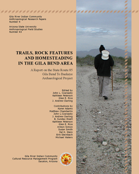 Trails, Rock Features, and Homesteading in the Gila Bend Area: A Report on the State Route 85, Gila Bend to Buckeye Archaeological Project - Book  of the Gila River Indian Community Anthropological Research Papers