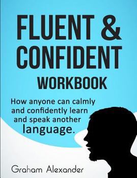 Paperback Fluent and Confident Workbook: How Anyone can Calmly and Confidently Learn and Speak Another Language Book