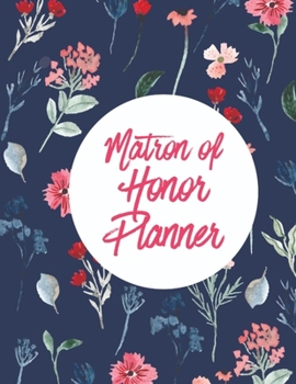 Matron of Honor Planner: Bridal Party Tasks and Party Planner for Things to do, Important Dates, Trackers & More: Matron of Honor Gift