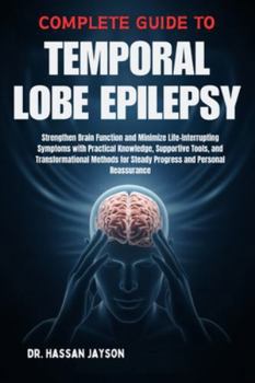 Paperback Complete Guide to Temporal Lobe Epilepsy: Strengthen Brain Function and Minimize Life-Interrupting Symptoms with Practical Knowledge, Supportive Tools Book