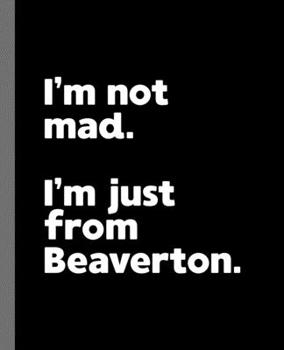 I'm not mad. I'm just from Beaverton.: A Fun Composition Book for a Native Beaverton, OR Resident and Sports Fan