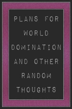 Plans For World Domination and Other Random Thoughts: Funny Office Notebook/Journal For Women/Men/Boss/Coworkers/Colleagues/Students: 6x9 inches, 100 ... lines for capturing your very best ideas!