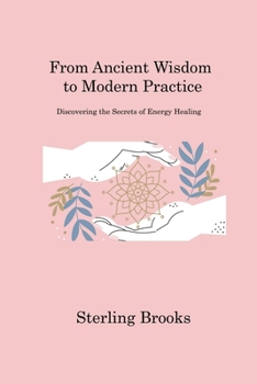 Paperback From Ancient Wisdom to Modern Practice: Discovering the Secrets of Energy Healing Book