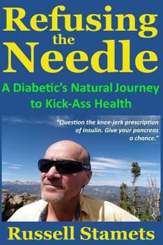 Paperback Refusing The Needle: A Diabetic's Natural Journey To Kick-Ass Health: A Diabetes Alternative Treatment Handbook Book