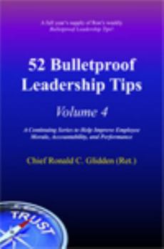 52 Bulletproof Leadership Tips, Volume 4 : A Continuing Series to Help Improve Employee Morale, Accountability, and Performance