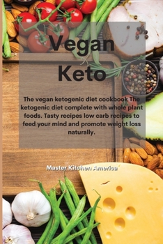 Paperback Vegan Keto: The vegan ketogenic diet cookbook The ketogenic diet complete with whole plant foods. Tasty recipes low carb recipes to feed your mind and promote weight loss naturally. Book