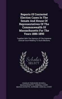 Hardcover Reports of Contested Election Cases in the Senate and House of Representatives of the Commonwealth of Massachusetts for the Years 1886-1890: Together Book