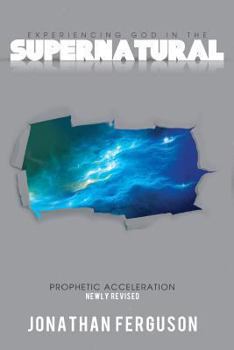 Paperback Experiencing God in the Supernatural Newly Revised: Prophetic Acceleration Book