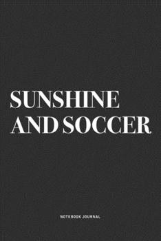 Paperback Sunshine And Soccer: A 6x9 Inch Diary Notebook Journal With A Bold Text Font Slogan On A Matte Cover and 120 Blank Lined Pages Makes A Grea Book