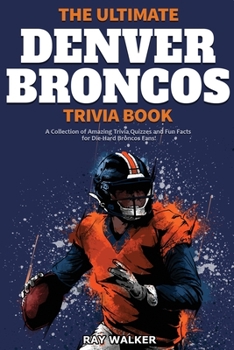 Paperback The Ultimate Denver Broncos Trivia Book: A Collection of Amazing Trivia Quizzes and Fun Facts for Die-Hard Broncos Fans! Book