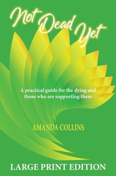 Paperback Not Dead Yet - Large Print Edition: A practical guide for the dying and those who are supporting them. [Large Print] Book