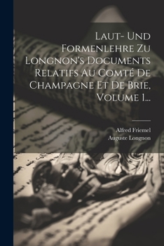 Paperback Laut- Und Formenlehre Zu Longnon's Documents Relatifs Au Comté De Champagne Et De Brie, Volume 1... [German] Book