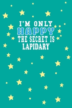 Paperback I m Only Happy The Secret Is Lapidary Notebook Lovers Gift: Lined Notebook / Journal Gift, 120 Pages, 6x9, Soft Cover, Matte Finish Book