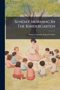 Sunday Morning In The Kindergarten: Illustrated Lessons For The Kindergarten Department Of The Sunday School