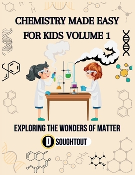 Paperback Chemistry Made Easy For Kids Volume 1: Exploring The Wonders Of Matter Book