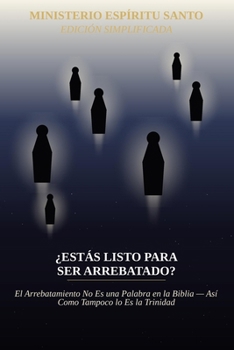 Estás Listo Para Ser Arrebatado?: El Arrebatamiento No Es una Palabra en la Biblia — Así Como Tampoco lo Es la Trinidad (Holy Spirit Ministry) (Spanish Edition)