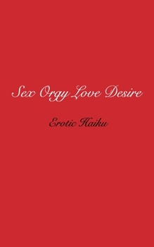 Paperback Sex Orgy Love Desire: erotic haiku Book